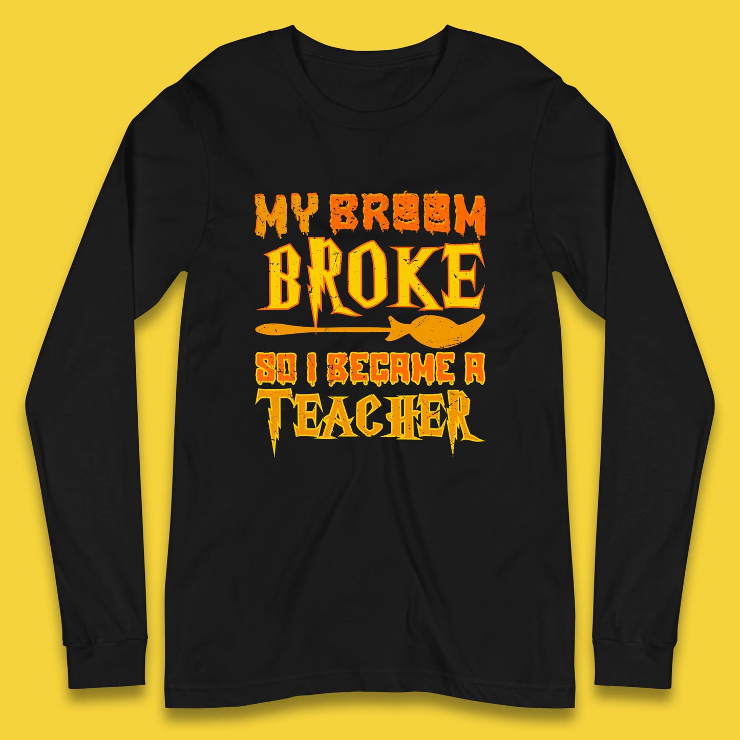 My Broom Broke So I Become A Teacher Halloween Teacher Costume Teacher Appreciation Gift Long Sleeve T Shirt