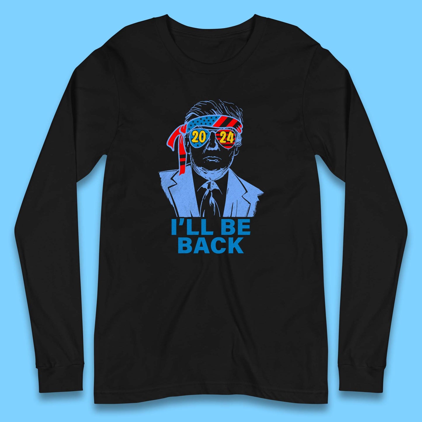 Trump 2024 I'll Be Back Donald Trump The Return Election 2024 Take America Back Long Sleeve T Shirt