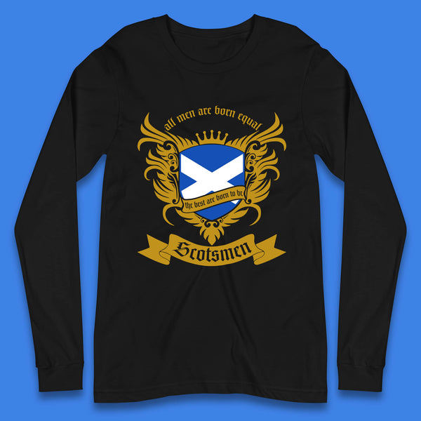 All Men Are Born Equal The Best Are Born To Be Scotsmen Scottish Flag Scotland Football St Andrews Day Long Sleeve T Shirt