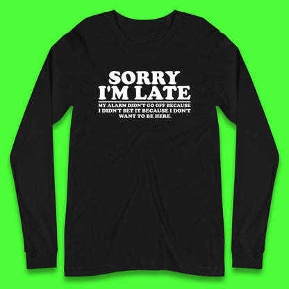 Sorry I'm Late My Alarm Didn't Go Off Funny Quote Long Sleeve T Shirt