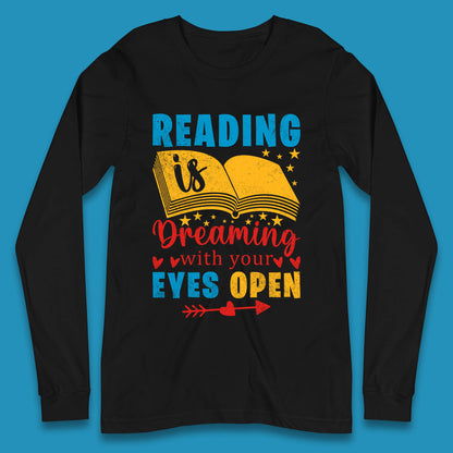 Reading Is Dreaming With Your Eyes Open Book Reading Saying Book Lover Quote Long Sleeve T Shirt