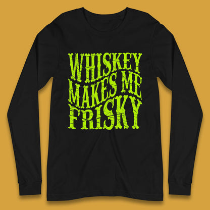 Whiskey Makes Me Frisky Long Sleeve T-Shirt