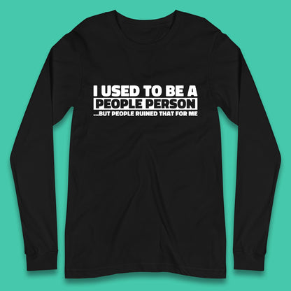 I Used To Be A People Person Humor Hilarious Funny Sayings Long Sleeve T Shirt
