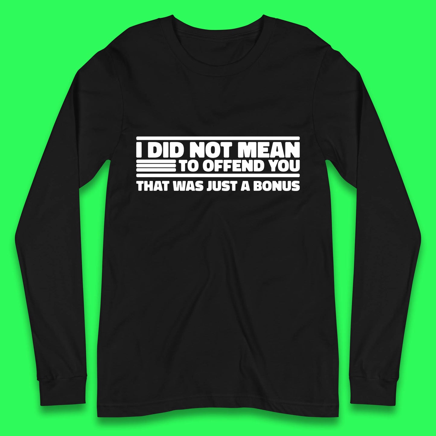 I Did Not Mean To Offend You That Was Just A Bonus Funny Sarcastic Humor Novelty Long Sleeve T Shirt