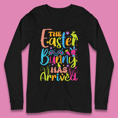 The Easter Bunny Has Arrived Long Sleeve T-Shirt