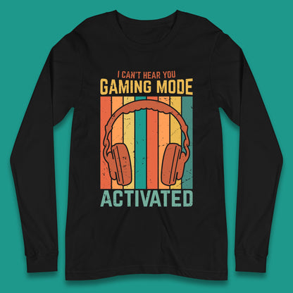 I Can't Hear You Gaming Mode Activated Funny Gaming Video Game Gamer Game Headset Long Sleeve T Shirt