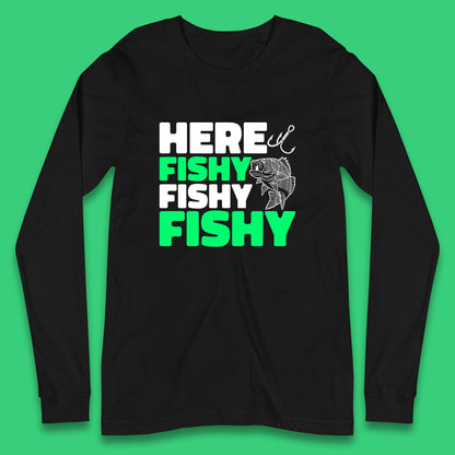 Here Fishy Fishy Fishy  Funny Fishing Fish Lover Fisherman Fishing Quote Long Sleeve T Shirt