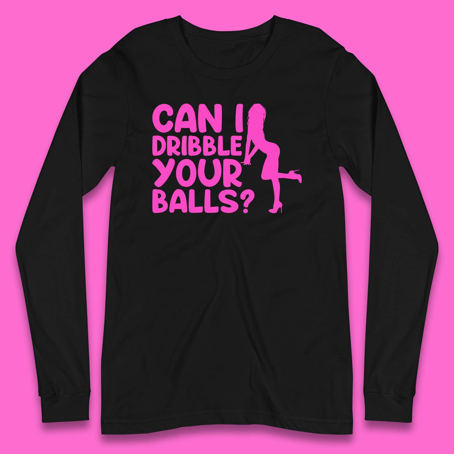 Can I Dribble You Balls? Offensive Adult Humor Gift Long Sleeve T Shirt