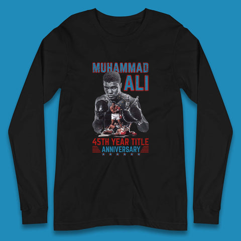 Muhammad Ali 45th Year Title Anniversary American Heavyweight Boxer World Boxing Champion Long Sleeve T Shirt