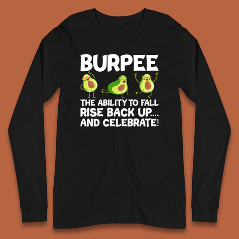 Burpee Avocado Fitness Enthusiasts Burpee The Ability To Fall Rise Back Up And Celebrate Long Sleeve T Shirt