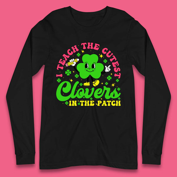 I Teach The Cutest Clovers In The Patch Long Sleeve T-Shirt