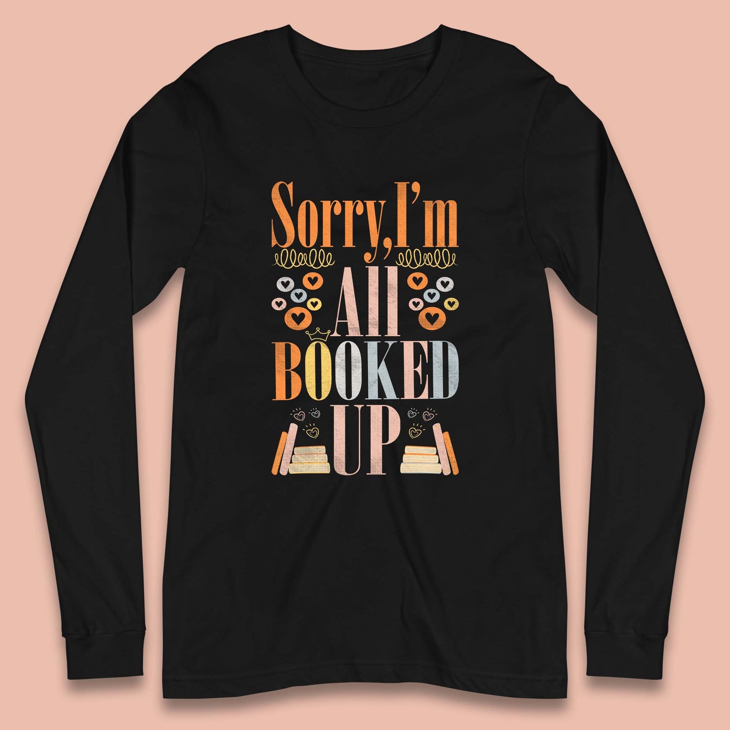 Sorry I'm All Booked Up Book Lover Book Nerd Bookish Librarian Long Sleeve T Shirt