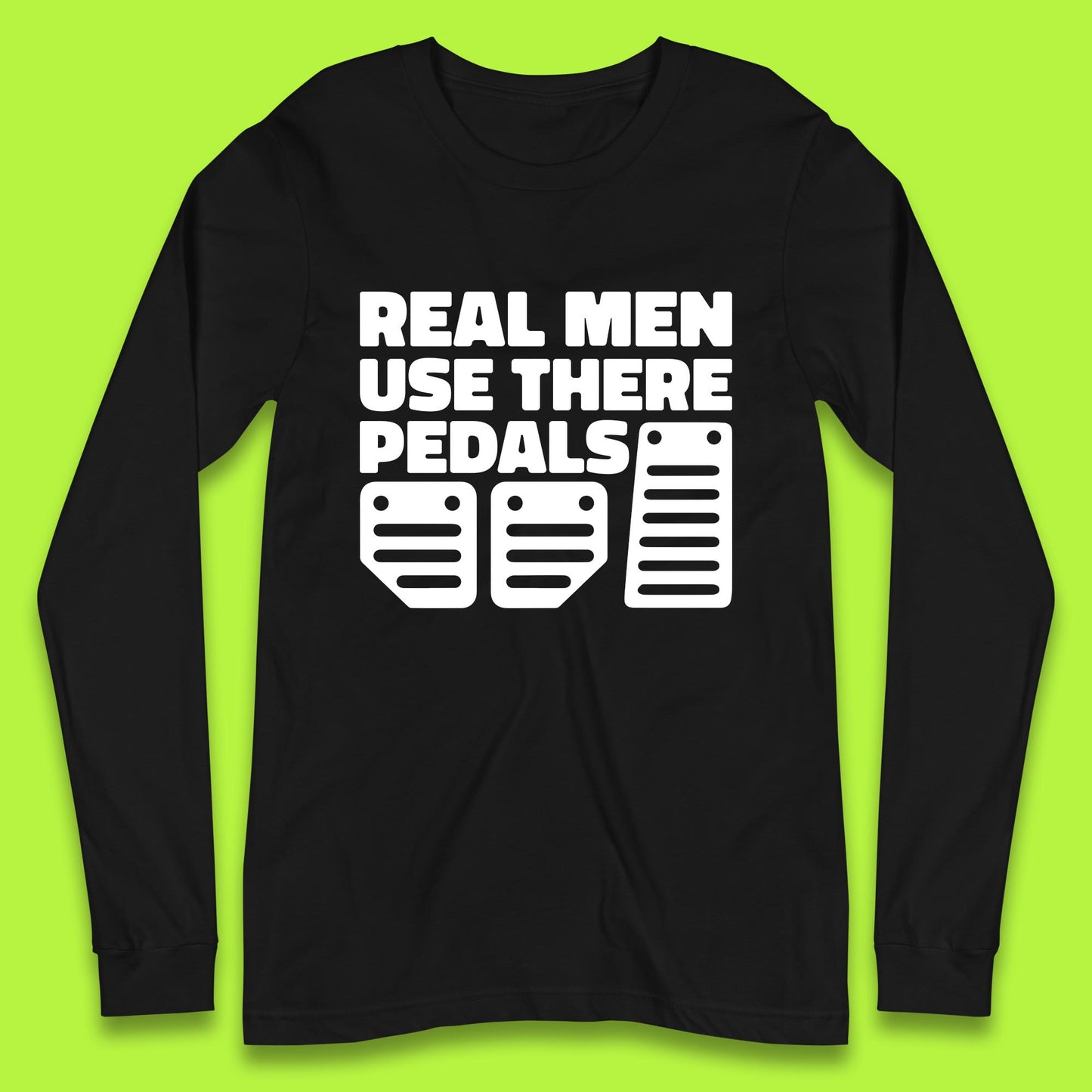 Real Men Use There Pedals Clutch Car Lover Funny Racing Manual Transmission Addicts Long Sleeve T Shirt