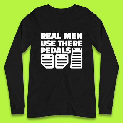 Real Men Use There Pedals Clutch Car Lover Funny Racing Manual Transmission Addicts Long Sleeve T Shirt