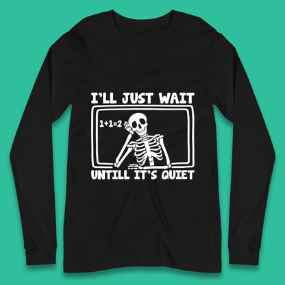 I'll Just Wait Until It's Quiet Sarcastic Skeleton Teacher Halloween Long Sleeve T Shirt