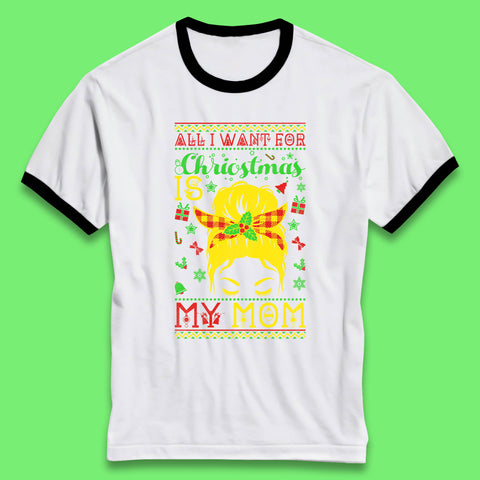 All I Want For Christmas Is My Mom Funny Xmas Holiday Festive Ringer T Shirt