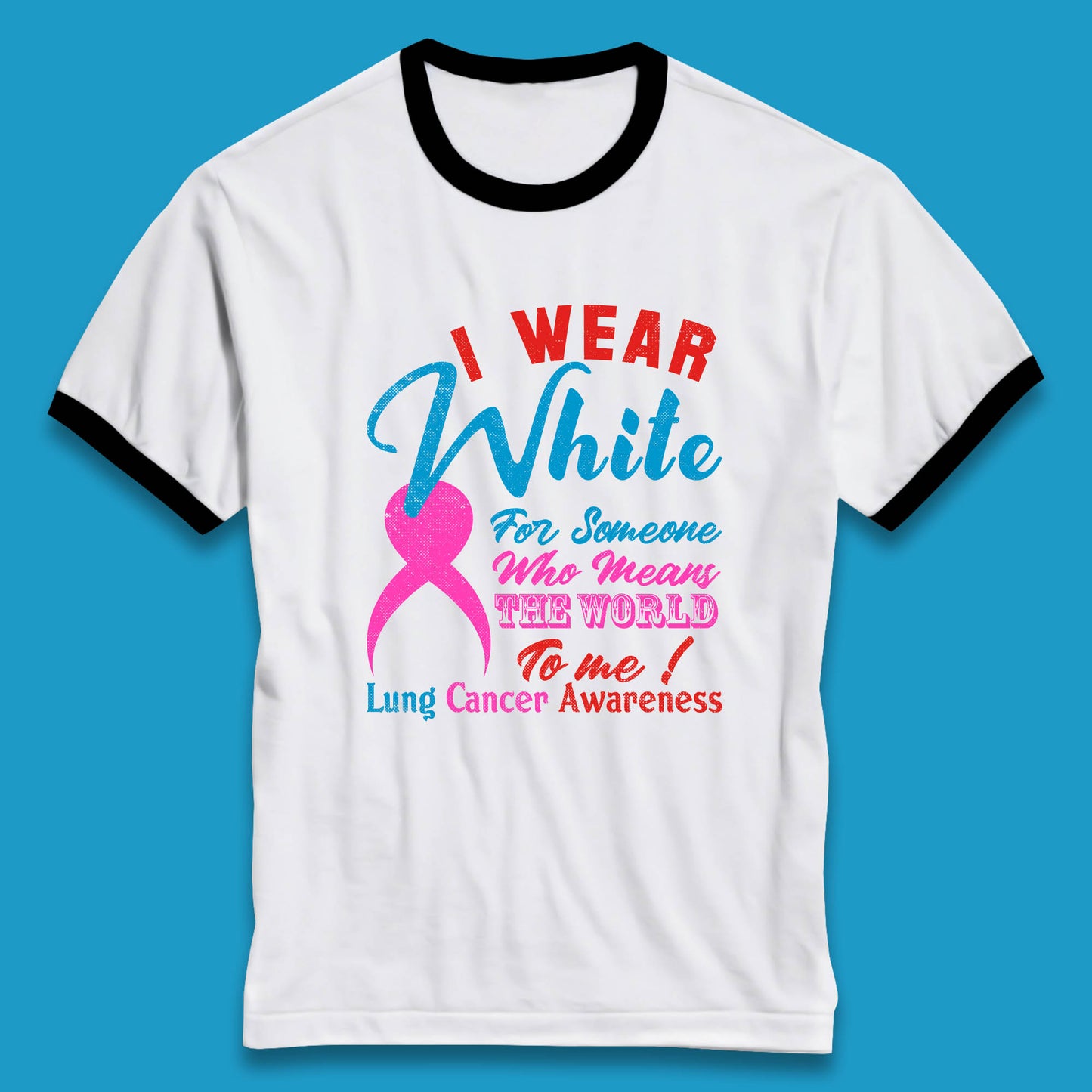 I Wear White For Someone Who Means The World To Me Lung Cancer Awareness Warrior Ringer T Shirt