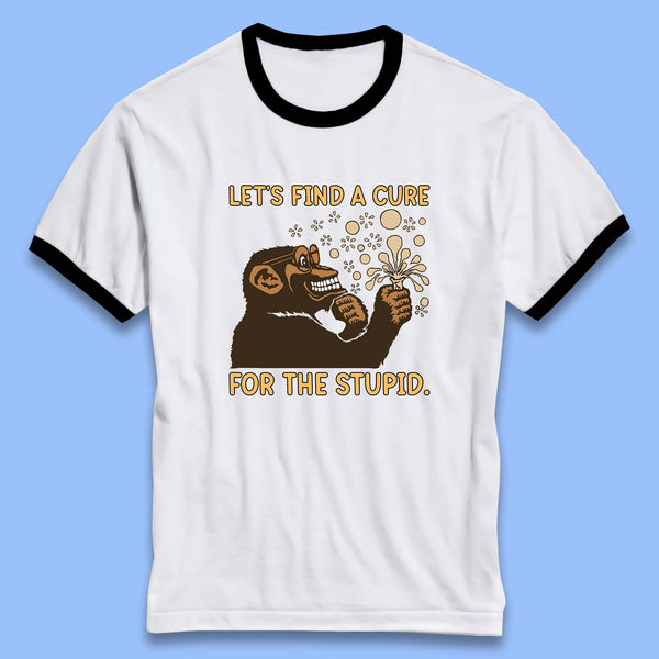 Let's Find A Cure For The Stupid Monkey Discovered Stupid People Funny Sarcastic Science Ringer T Shirt