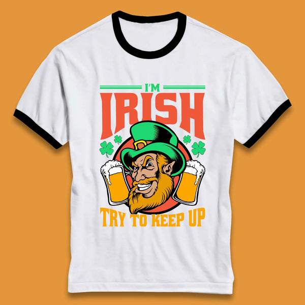I'm Irish Try To Keep Up Ringer T-Shirt