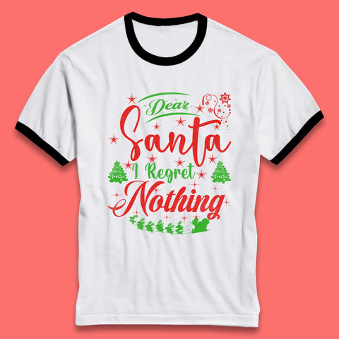 Dear Santa, I Regret Nothing Merry Christmas Silly Christmas Quotes Xmas Ringer T Shirt