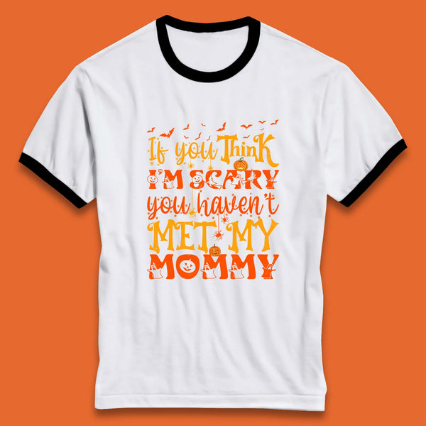 If You Think I'm Scary You Haven't Met My Mommy Funny Halloween Ringer T Shirt