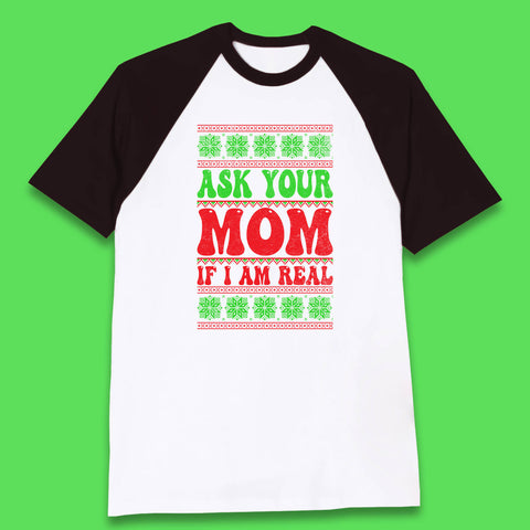 Ask Your Mom If I Am Real Christmas Funny Rude Santa Sarcastic Xmas Baseball T Shirt