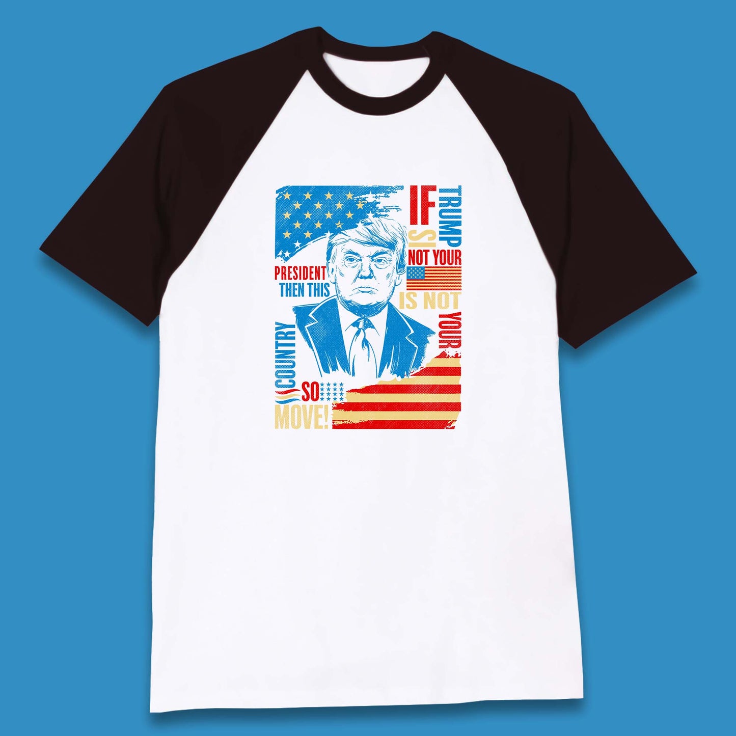 If Trump Is Not Your President Then This Is Not Your Country So Move President Election Republicans Campaign Baseball T Shirt