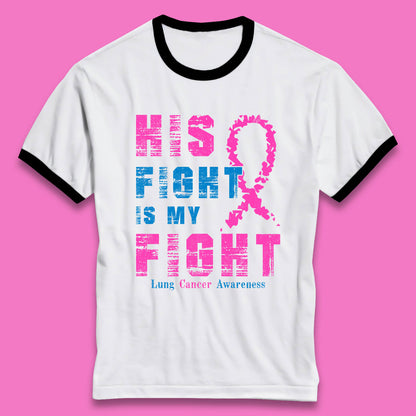 His Fight Is My Fight Lung Cancer Awareness Warrior Fighter Cancer Support Ringer T Shirt