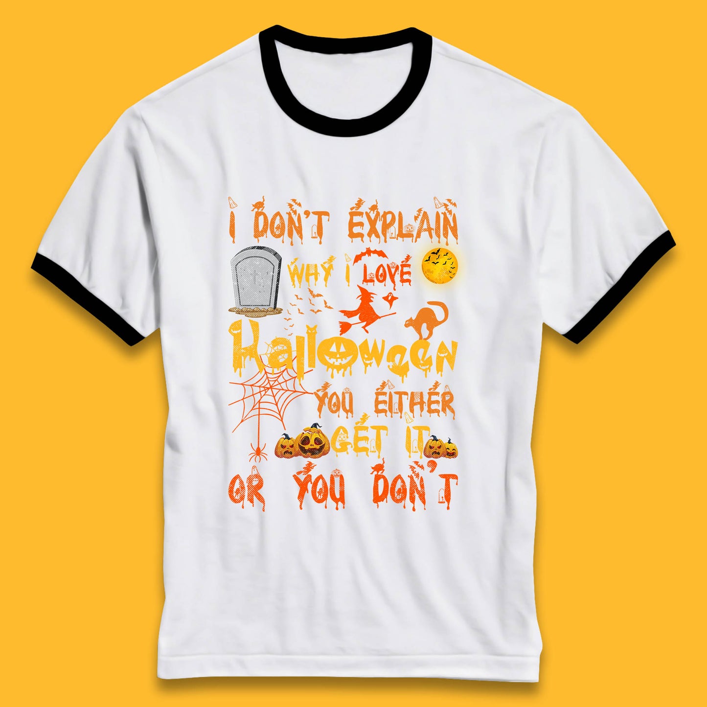 I Don't Explain Why I Love Halloween You Either Get It Or You Don't Ringer T Shirt