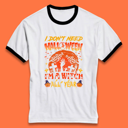 I Don't Need Halloween I'm A Witch All Year Halloween Season Ringer T Shirt