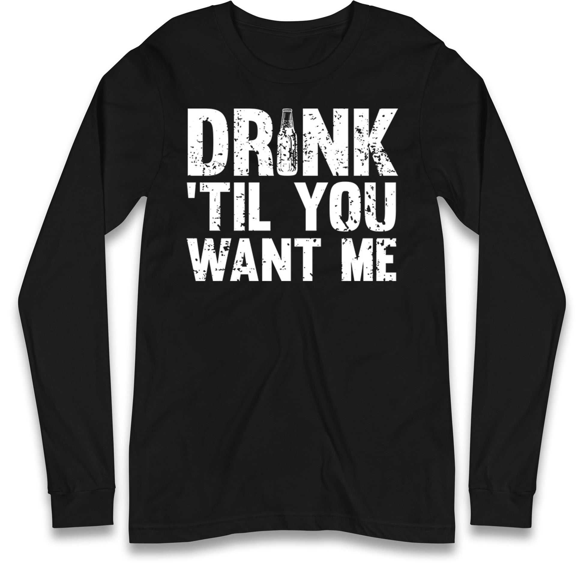Drink Till You Want Me Beer Long Sleeve T Shirt