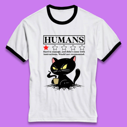 Cat Humans Hard To Manage And Didn’t Come With Instructions Would Not Recommend Ringer T Shirt