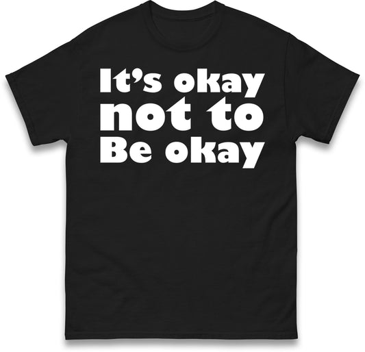 It's Okay Not To Be Okay T Shirt