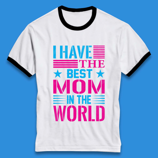 I Have The Best Mom Ringer T-Shirt