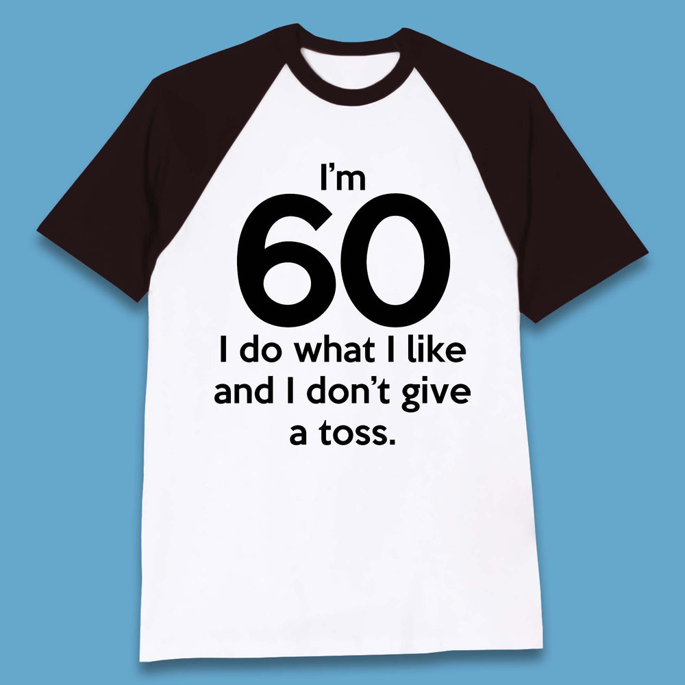 I'm 60 I Do What I Like and I Don't Give a Toss Baseball T-Shirt