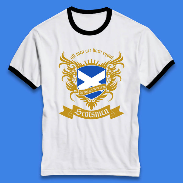 All Men Are Born Equal The Best Are Born To Be Scotsmen Scottish Flag Scotland Football St Andrews Day Ringer T Shirt