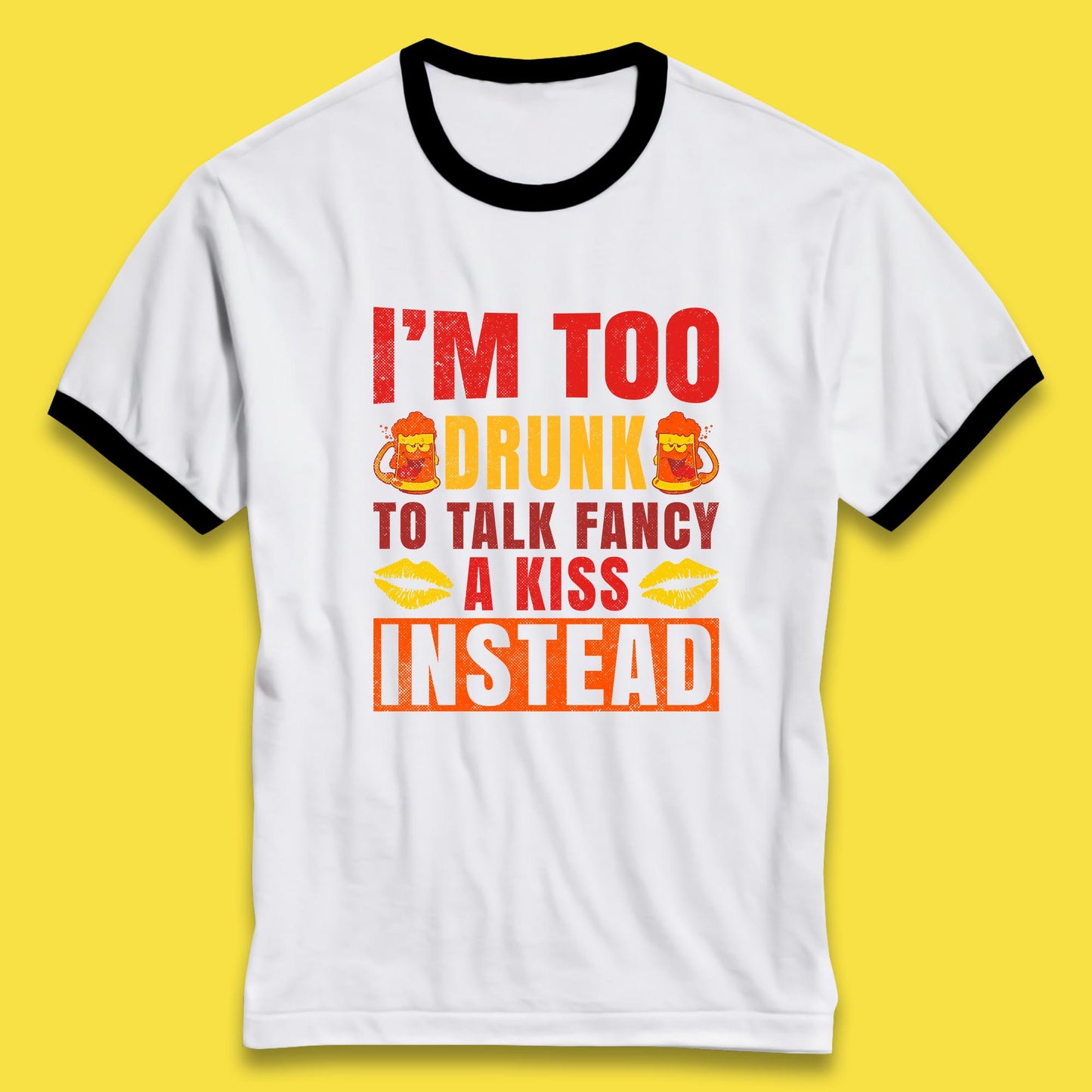 I'm Too Drunk To Talk Fancy A Kiss Instead Funny Drinking Sarcastic Humours Ringer T Shirt