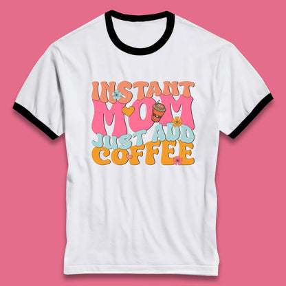 Instant Mom Just Add Coffee Ringer T-Shirt