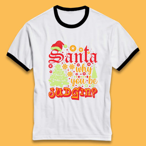 Santa Why You Be Judgin? Funny Christmas Quotes Xmas Ringer T Shirt