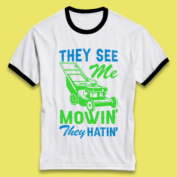 They See Me Mowin They Hatin Ringer T-Shirt