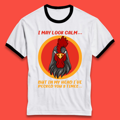I May Look Clam But In My Head I've Pecked You 3 Times Funny Chicken Sarcastic Rooster Humor Ringer T Shirt