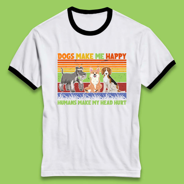 Dogs Make Me Happy Humans Make Me Head Hurt Dog Lovers Funny Dog Saying Ringer T Shirt
