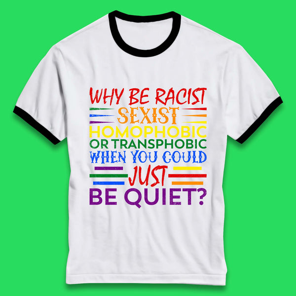 Why Be Racist Sexist Homophobic Ringer T-Shirt