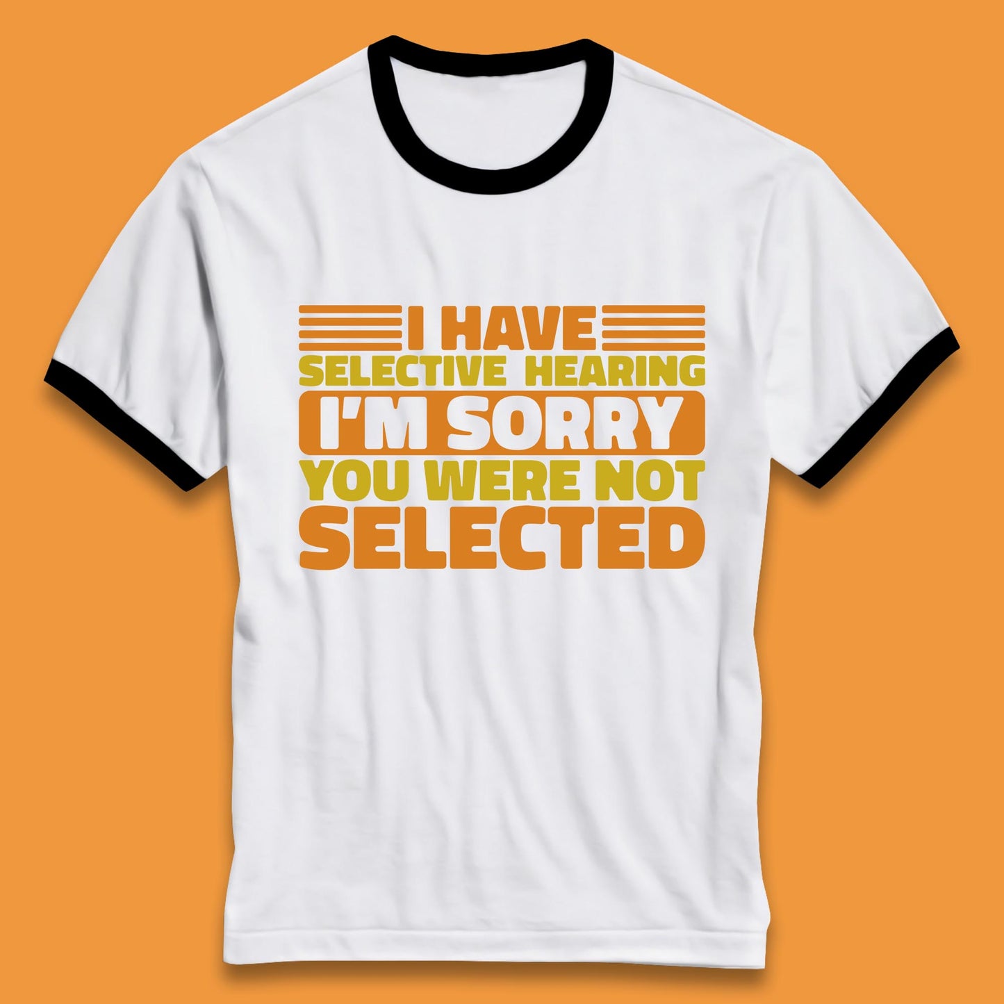 I Have Selective Hearing I'm Sorry You Were Not Selected Funny Saying Sarcastic Humorous Ringer T Shirt
