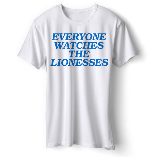 Everyone Watches The Lionesses T Shirt