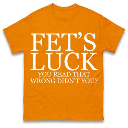 Fet's Luck You Read That Wrong Didn't You T Shirt