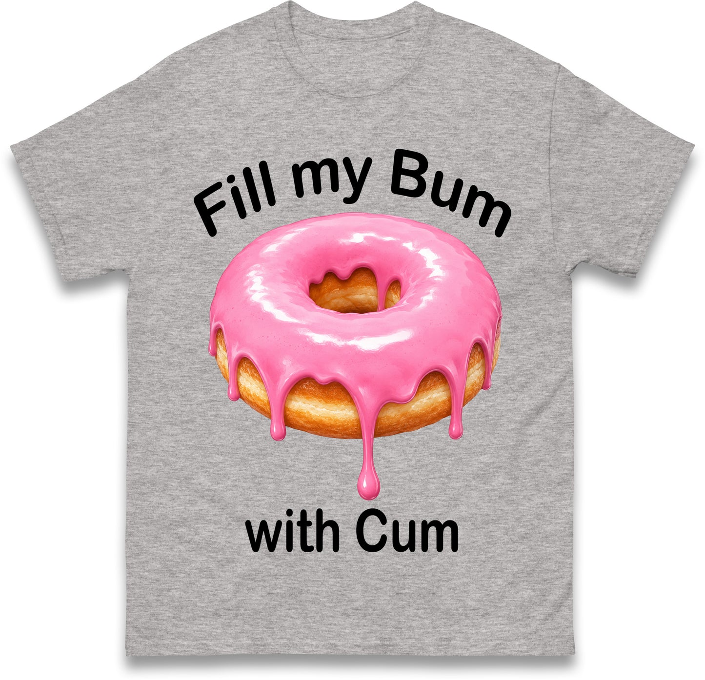 Fill My Bum with Cum Shirt Funny Doughnut T Shirt Inappropriate Raunchy Shirts Adult Humour Sarcastic Meme Gift Offensive Tees