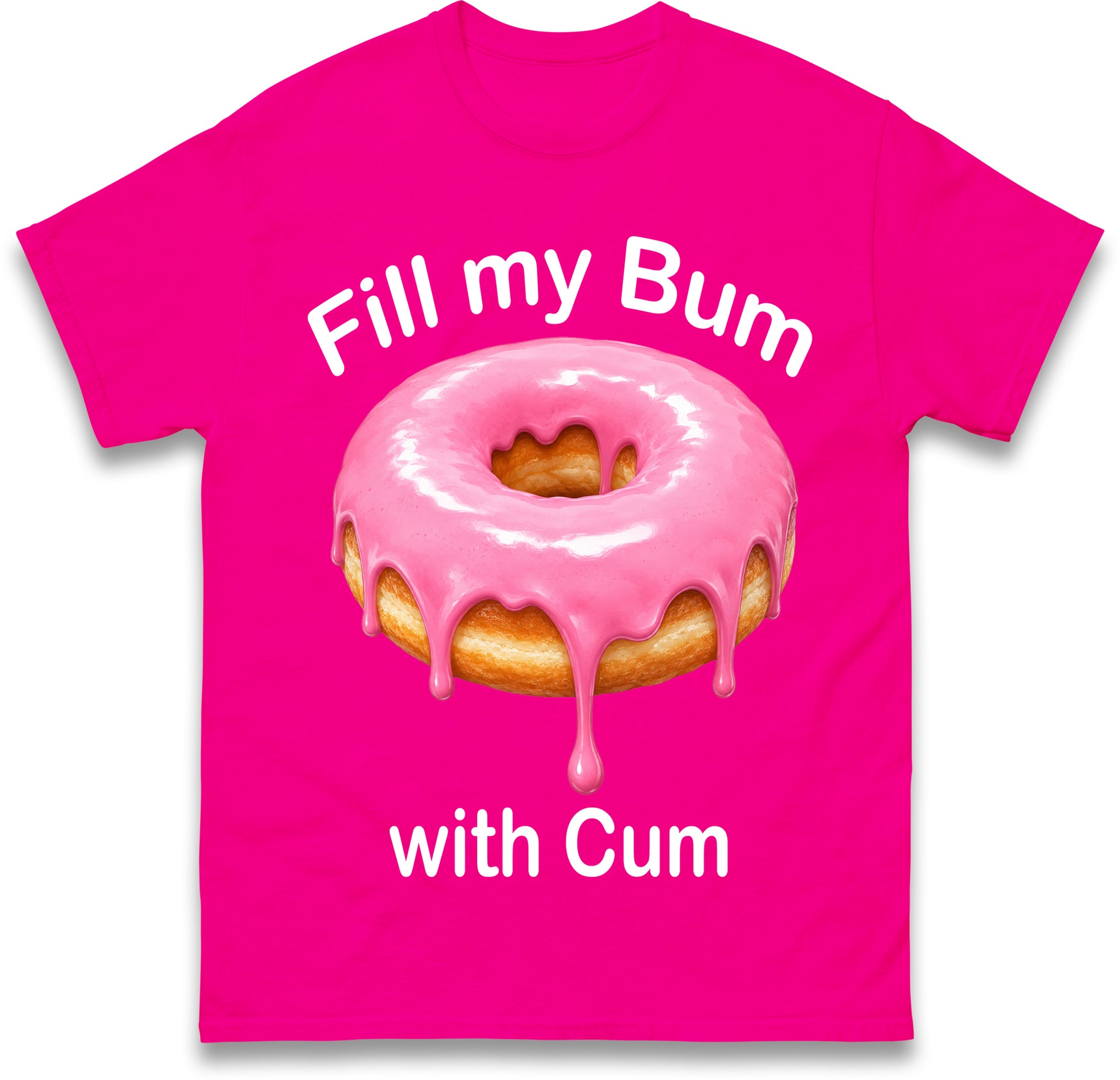 Fill My Bum with Cum Shirt Funny Doughnut T Shirt Inappropriate Raunchy Shirts Adult Humour Sarcastic Meme Gift Offensive Tees