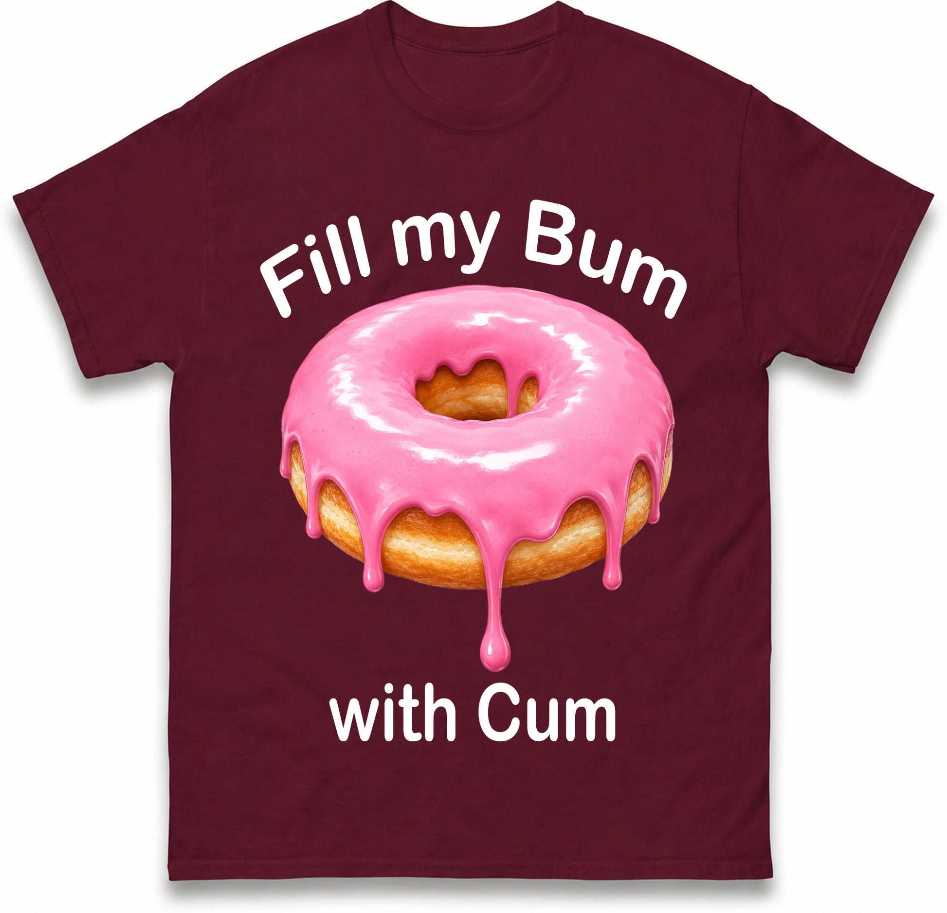 Fill My Bum with Cum Shirt Funny Doughnut T Shirt Inappropriate Raunchy Shirts Adult Humour Sarcastic Meme Gift Offensive Tees