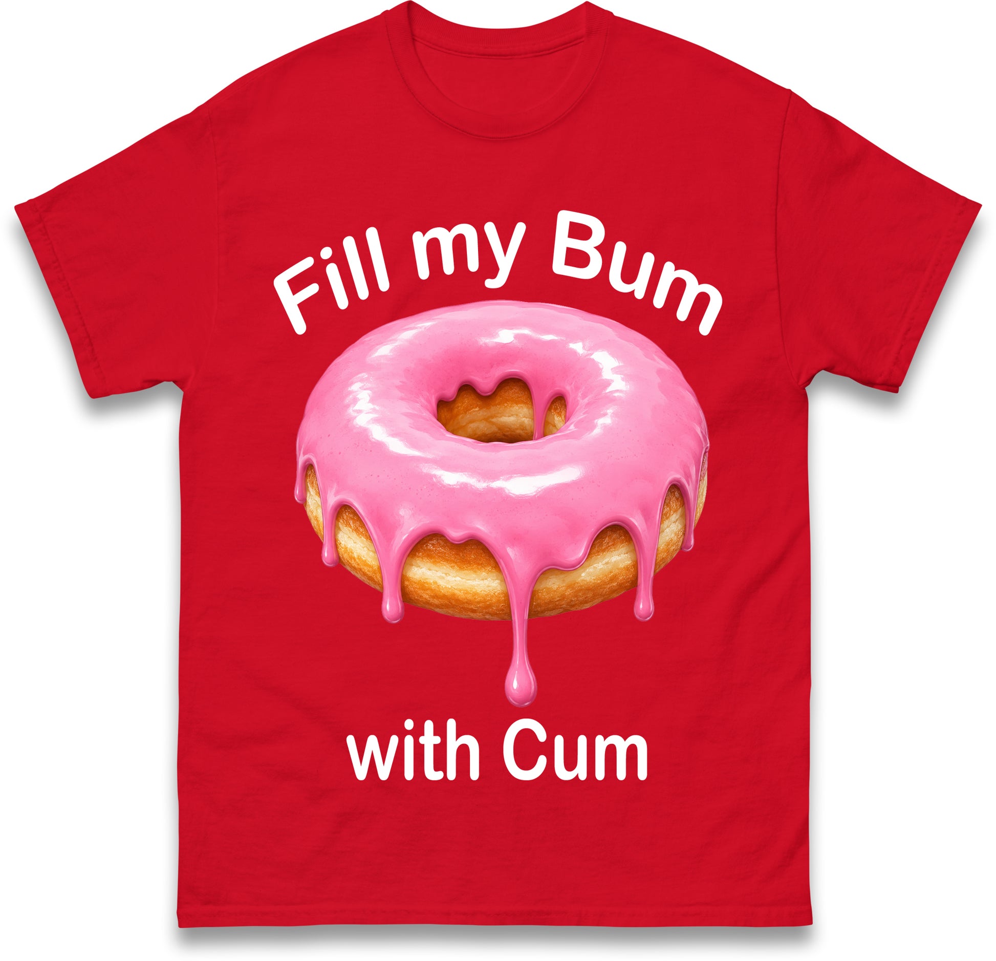 Fill My Bum with Cum Shirt Funny Doughnut T Shirt Inappropriate Raunchy Shirts Adult Humour Sarcastic Meme Gift Offensive Tees